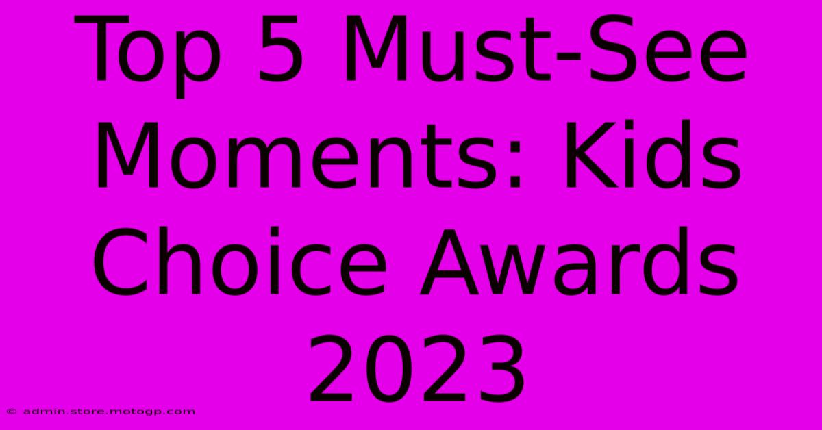 Top 5 Must-See Moments: Kids Choice Awards 2023