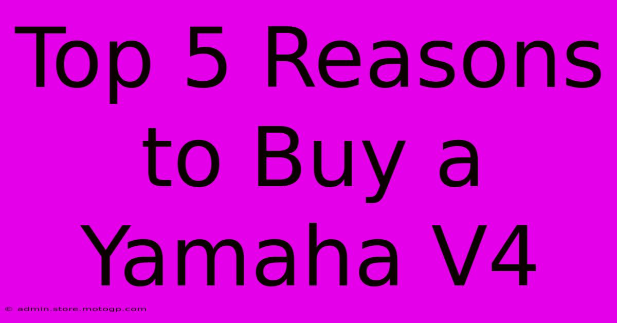 Top 5 Reasons To Buy A Yamaha V4