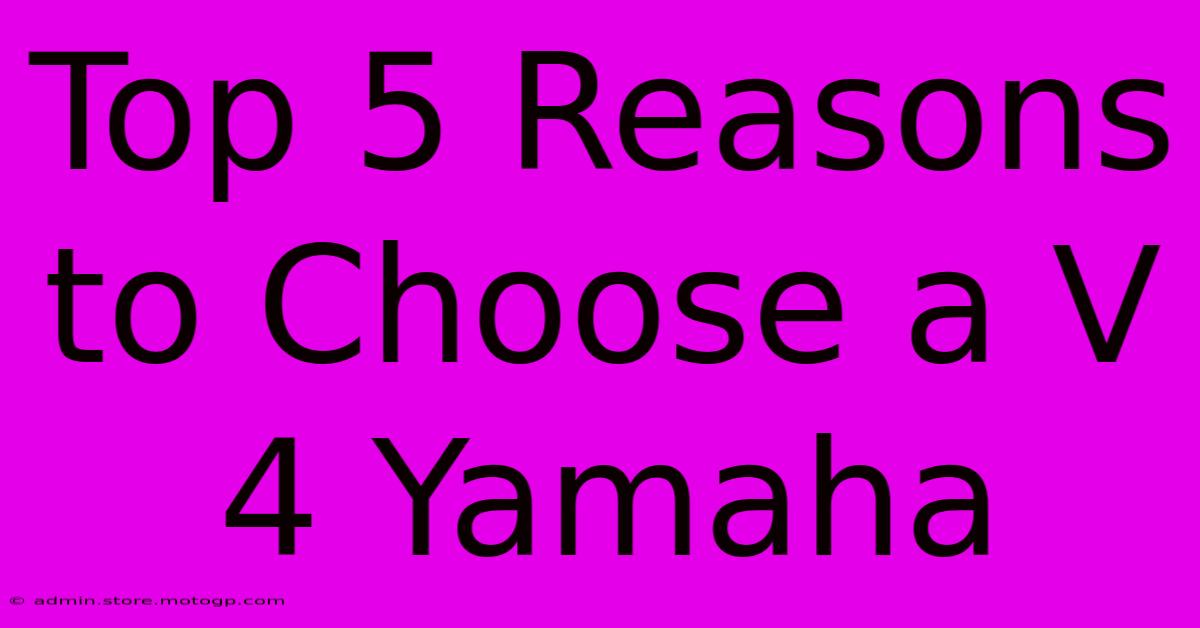 Top 5 Reasons To Choose A V 4 Yamaha