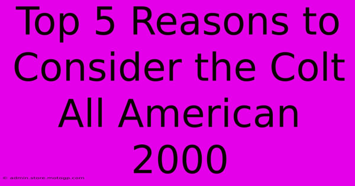 Top 5 Reasons To Consider The Colt All American 2000