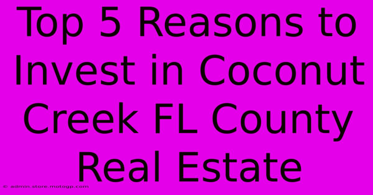 Top 5 Reasons To Invest In Coconut Creek FL County Real Estate