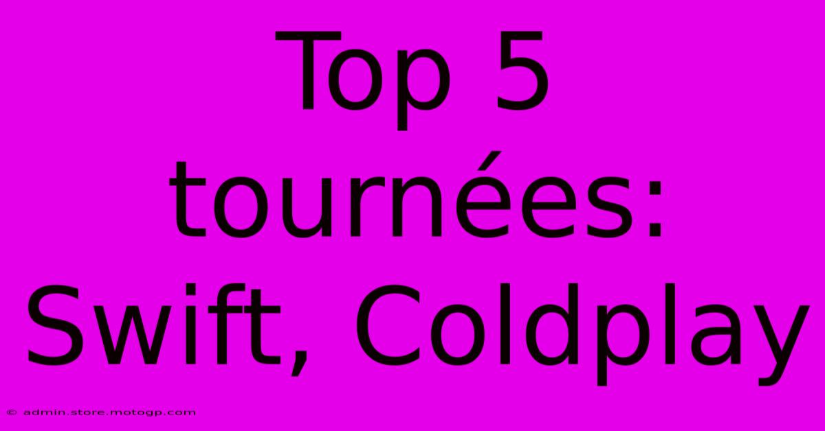 Top 5 Tournées: Swift, Coldplay