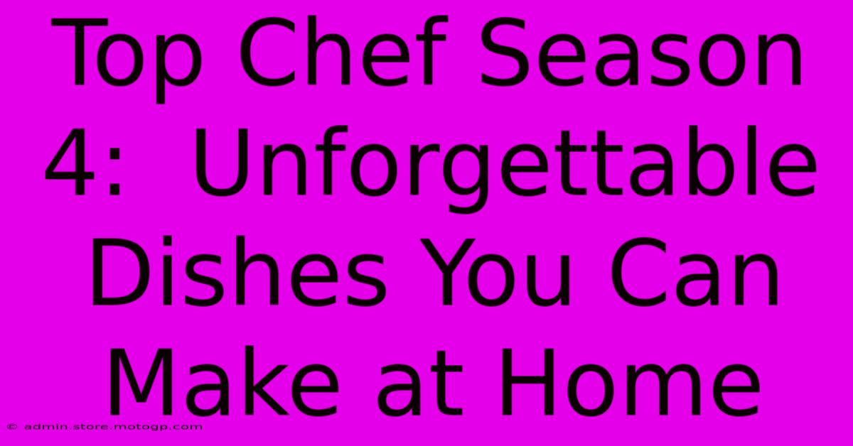 Top Chef Season 4:  Unforgettable Dishes You Can Make At Home