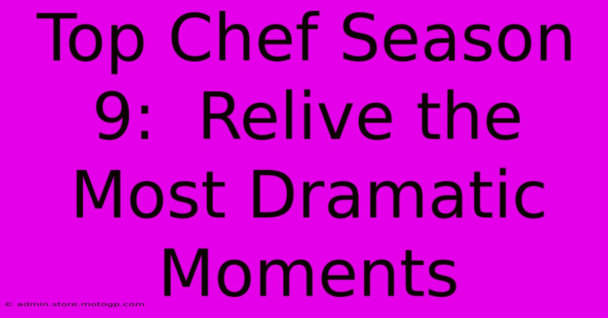 Top Chef Season 9:  Relive The Most Dramatic Moments