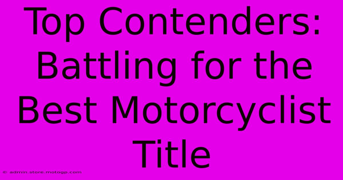 Top Contenders: Battling For The Best Motorcyclist Title