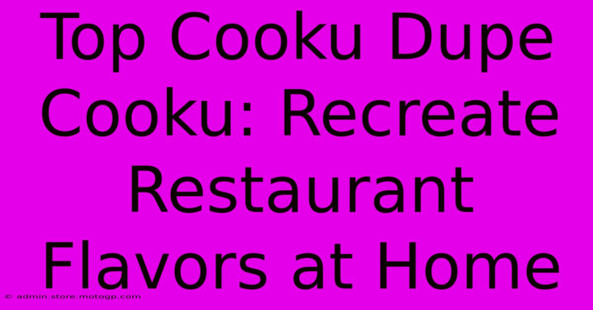 Top Cooku Dupe Cooku: Recreate Restaurant Flavors At Home