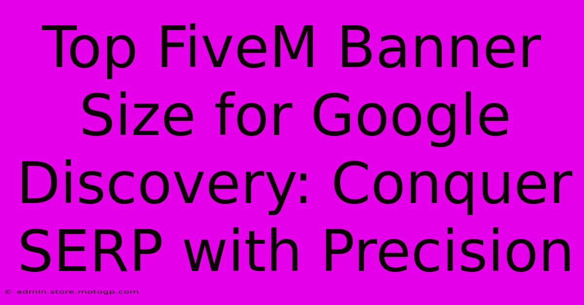 Top FiveM Banner Size For Google Discovery: Conquer SERP With Precision