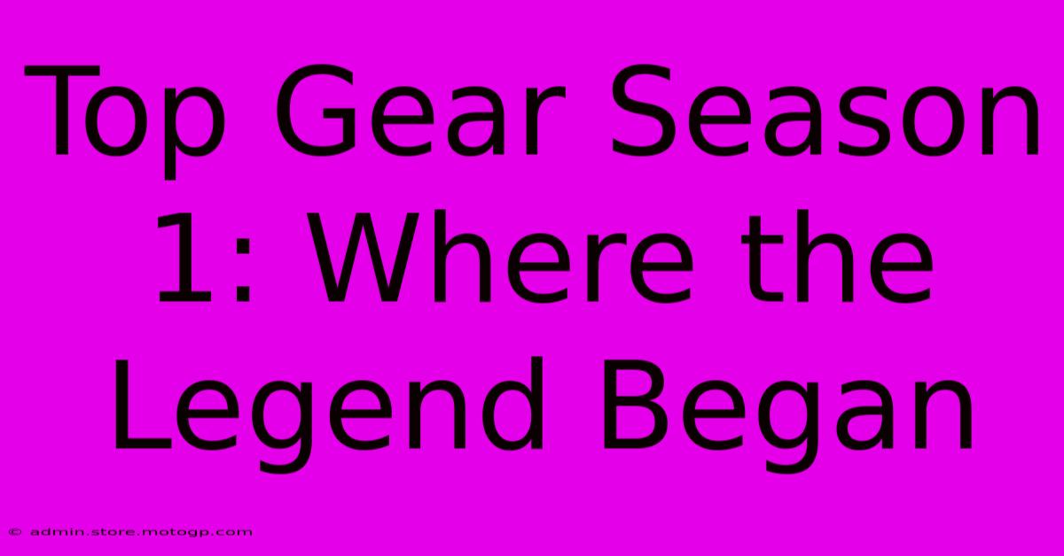 Top Gear Season 1: Where The Legend Began