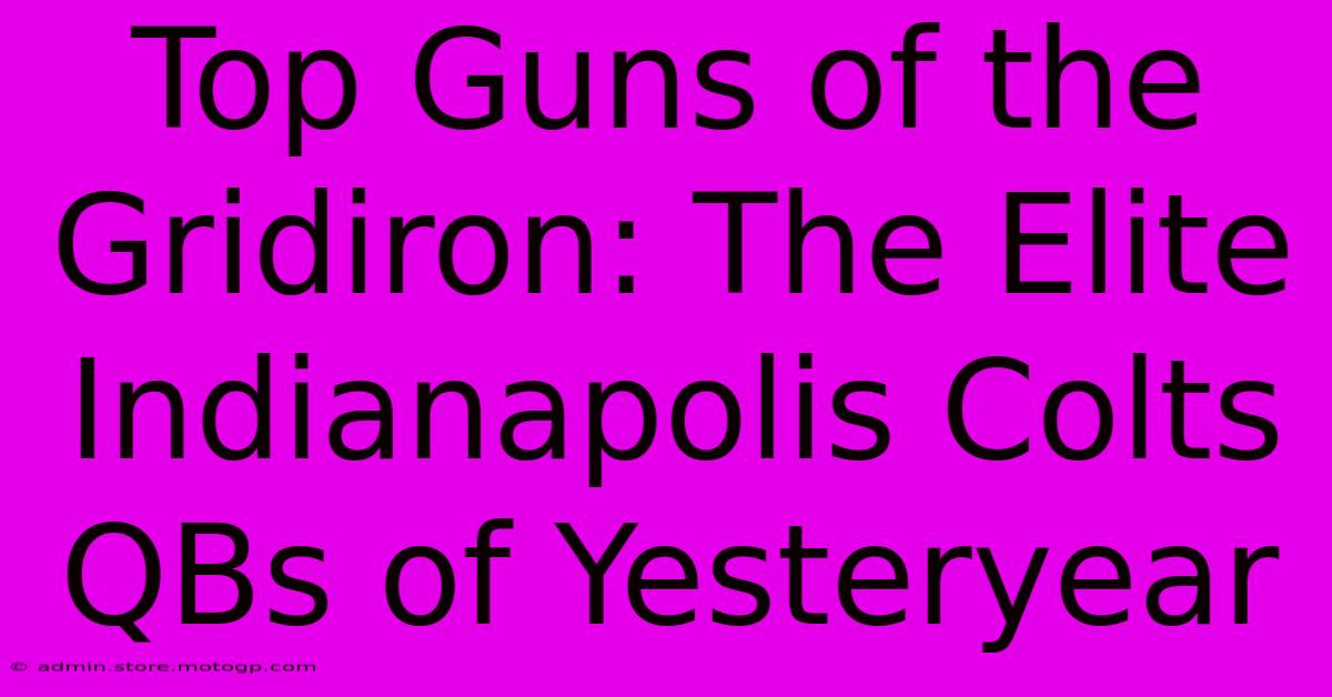 Top Guns Of The Gridiron: The Elite Indianapolis Colts QBs Of Yesteryear