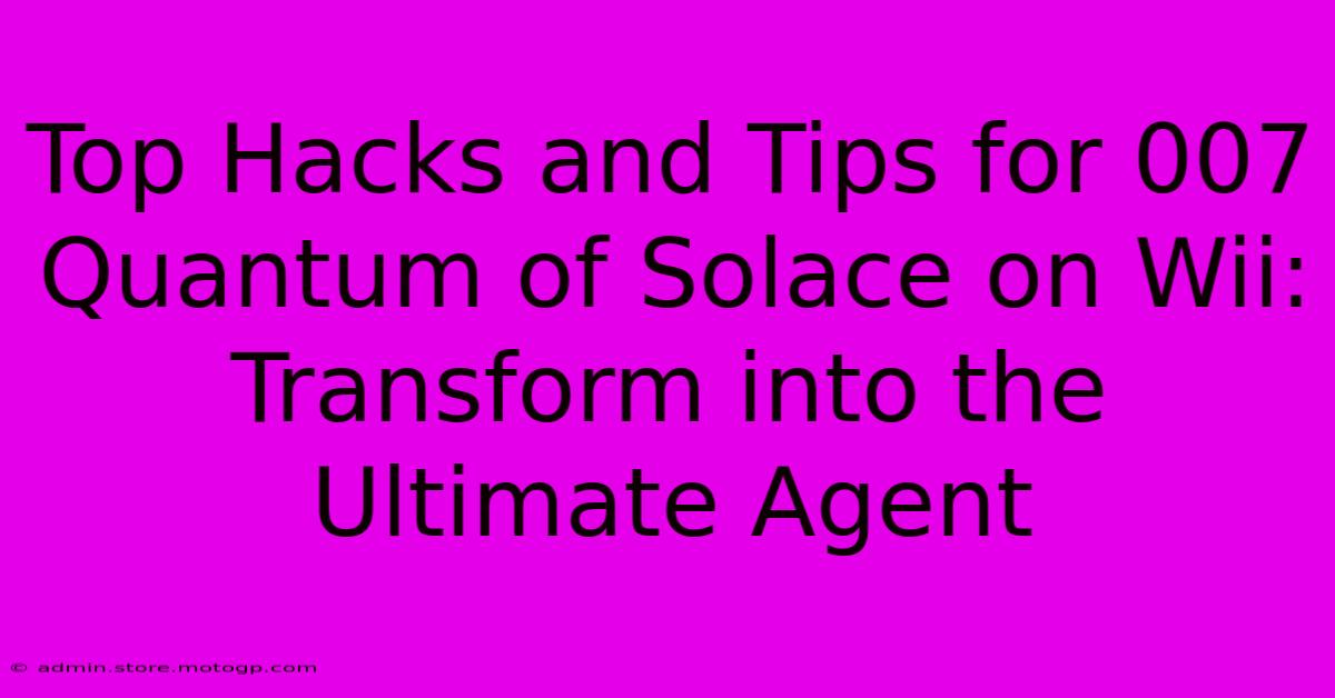 Top Hacks And Tips For 007 Quantum Of Solace On Wii: Transform Into The Ultimate Agent