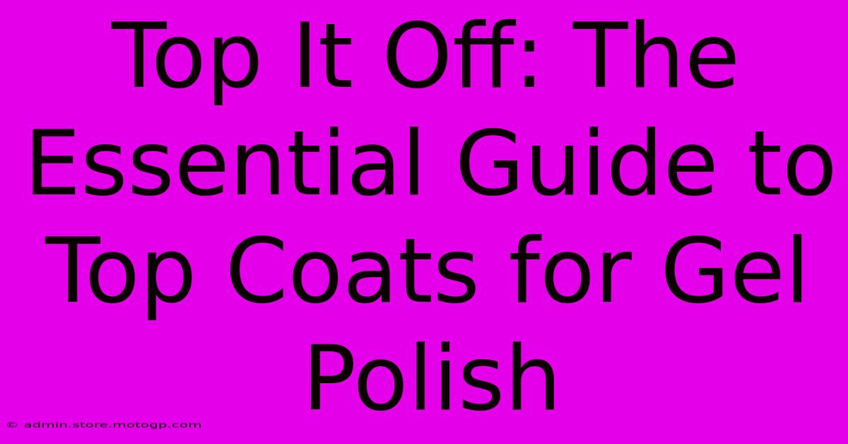 Top It Off: The Essential Guide To Top Coats For Gel Polish