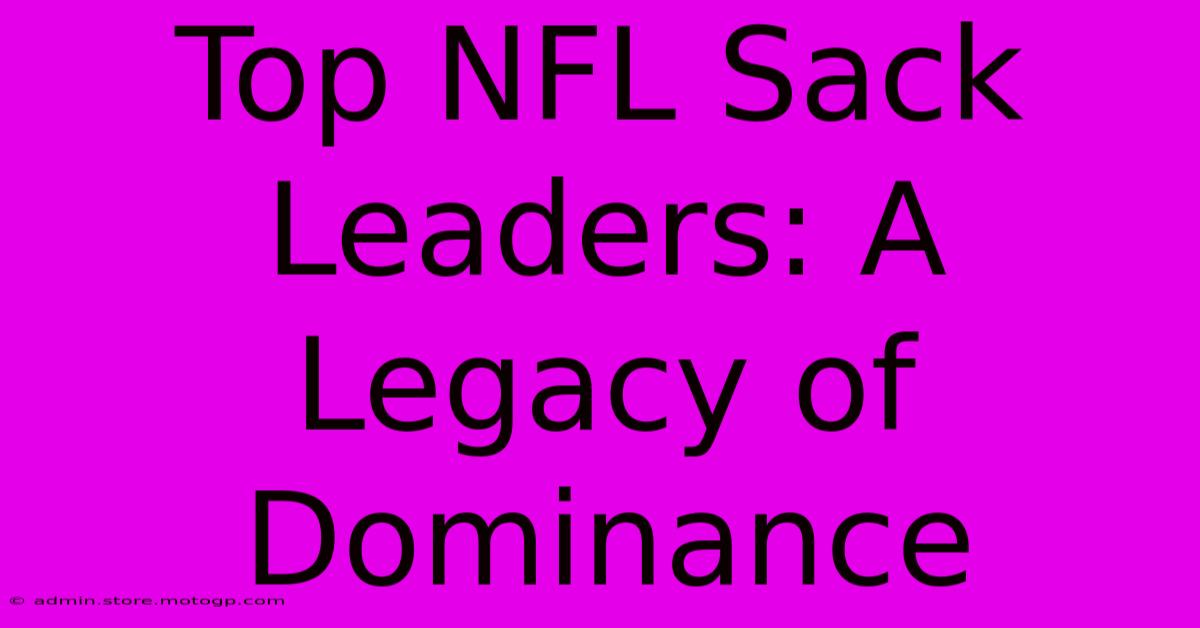 Top NFL Sack Leaders: A Legacy Of Dominance