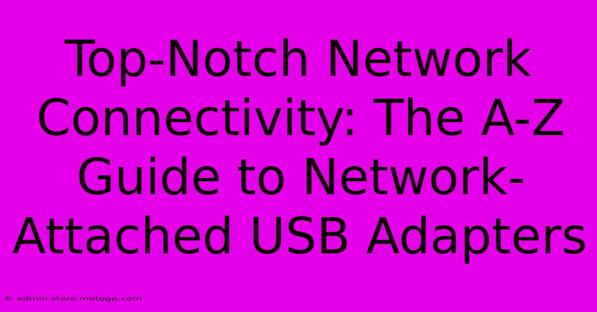 Top-Notch Network Connectivity: The A-Z Guide To Network-Attached USB Adapters