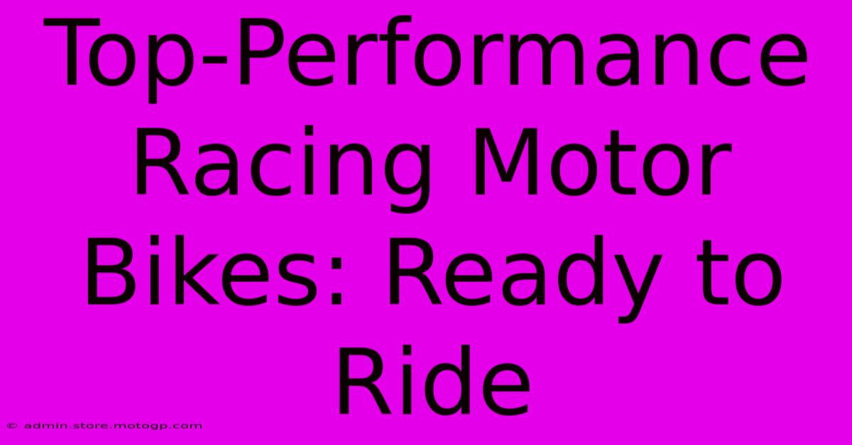 Top-Performance Racing Motor Bikes: Ready To Ride