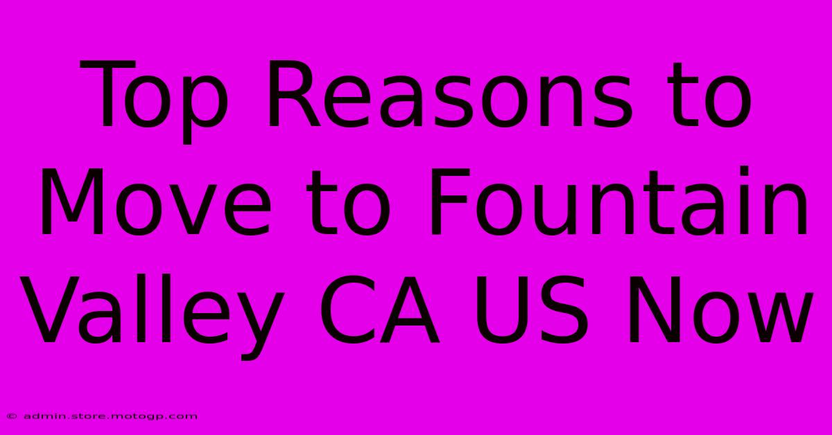 Top Reasons To Move To Fountain Valley CA US Now