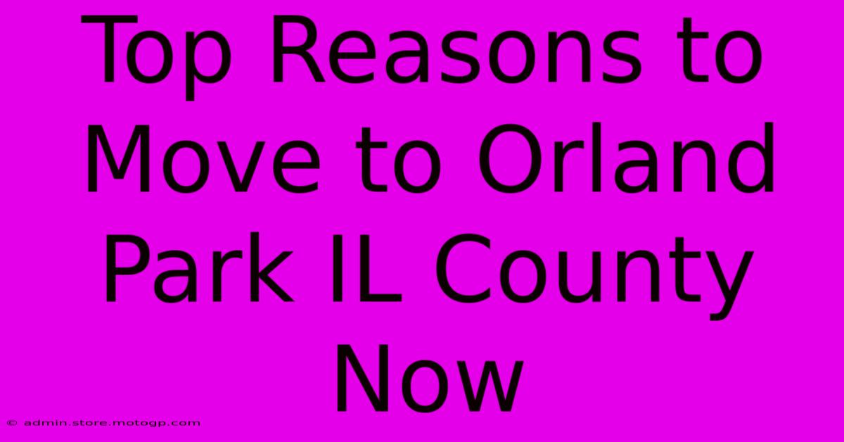 Top Reasons To Move To Orland Park IL County Now