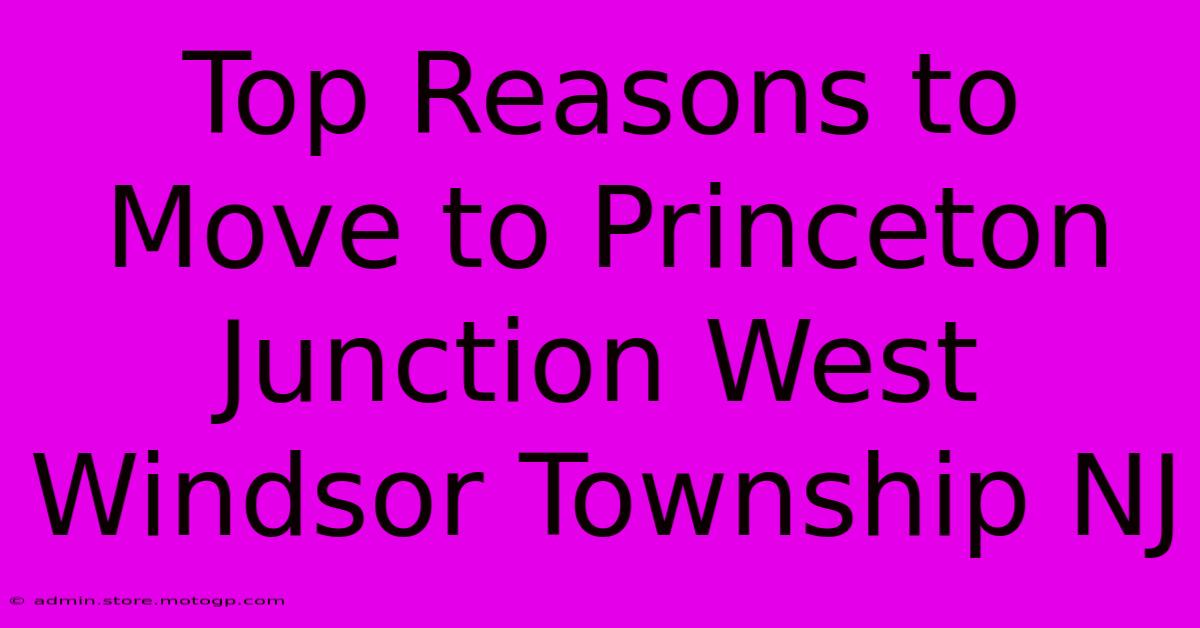 Top Reasons To Move To Princeton Junction West Windsor Township NJ