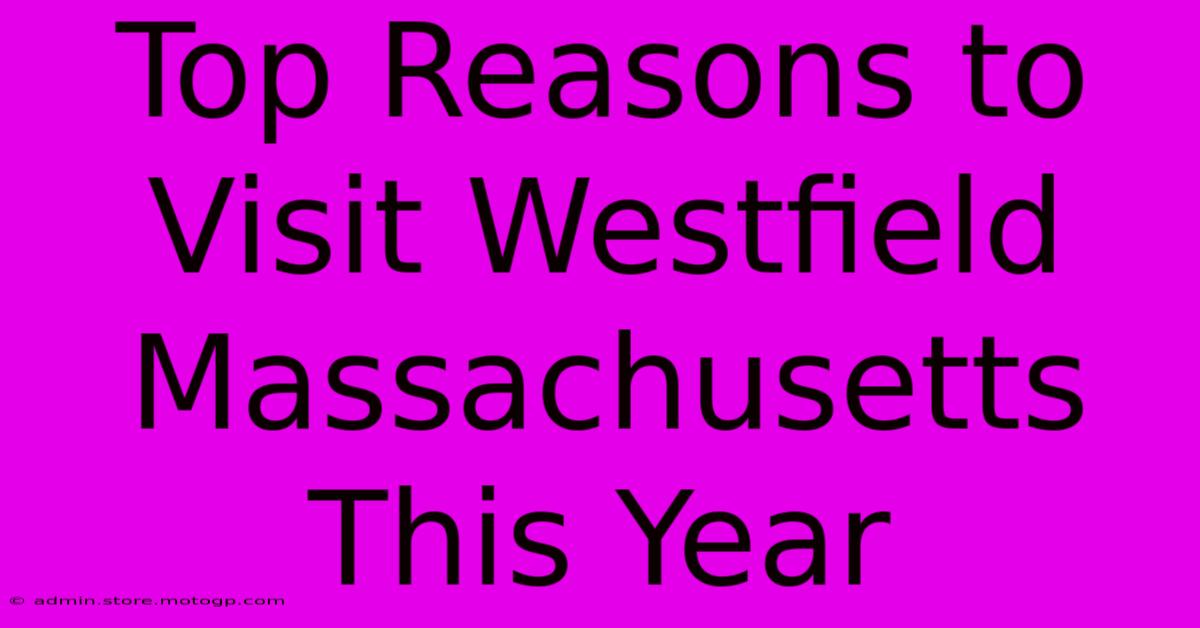 Top Reasons To Visit Westfield Massachusetts This Year