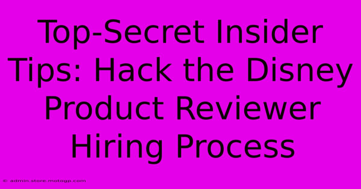 Top-Secret Insider Tips: Hack The Disney Product Reviewer Hiring Process