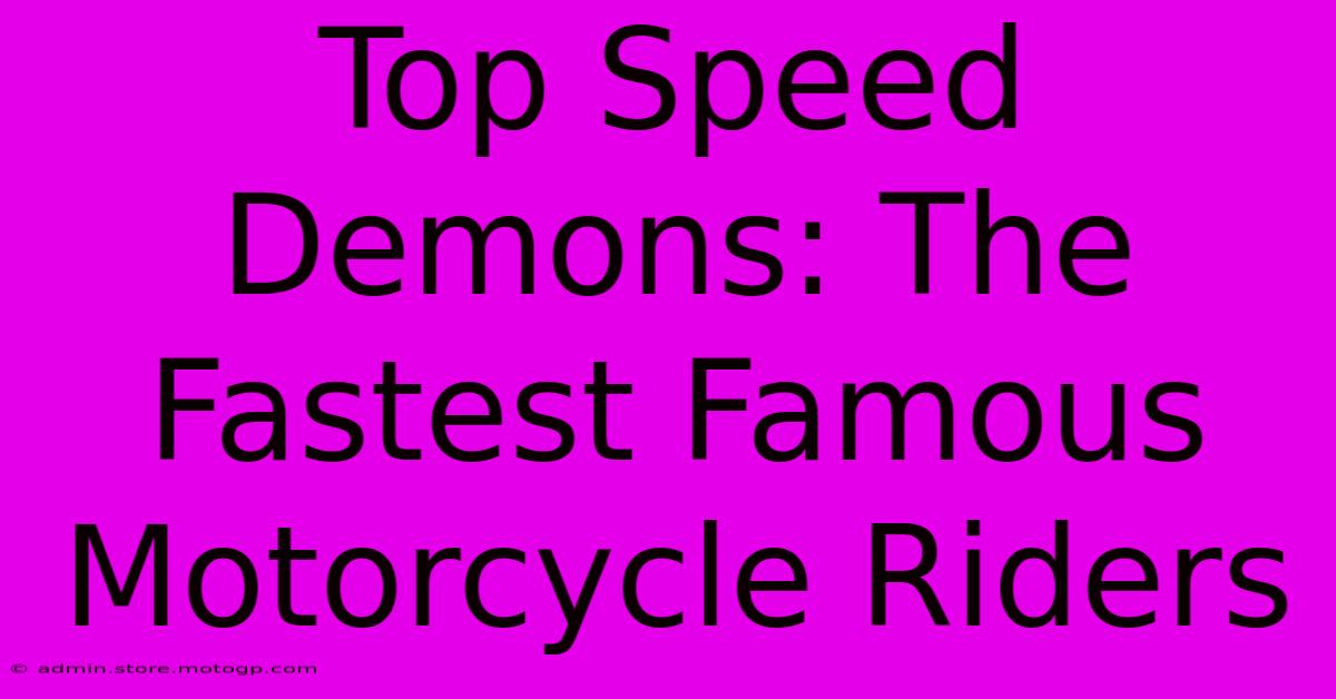 Top Speed Demons: The Fastest Famous Motorcycle Riders