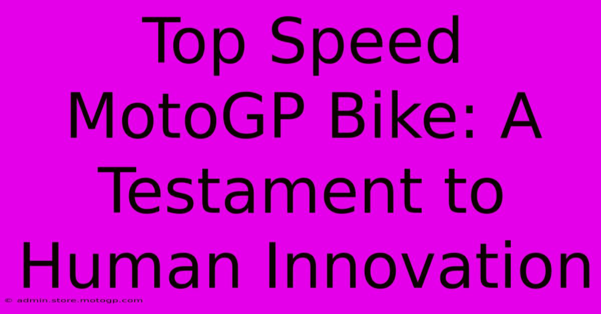 Top Speed MotoGP Bike: A Testament To Human Innovation