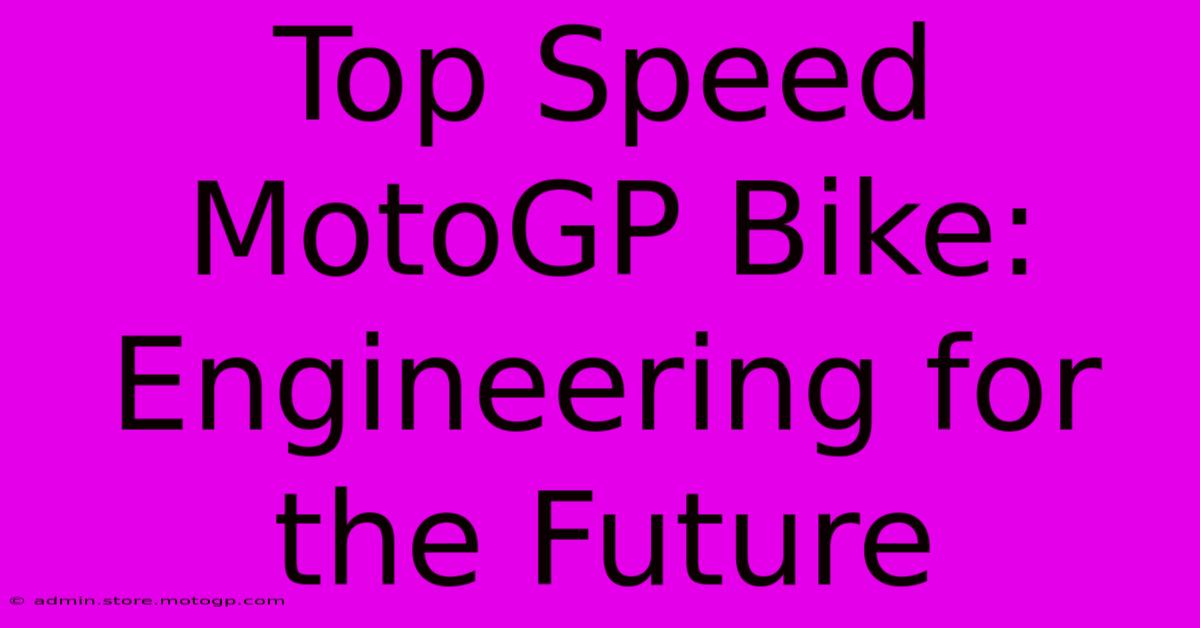 Top Speed MotoGP Bike: Engineering For The Future