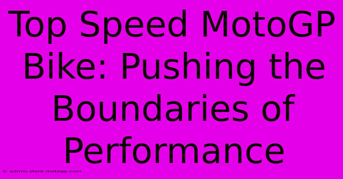 Top Speed MotoGP Bike: Pushing The Boundaries Of Performance