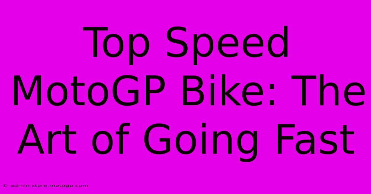 Top Speed MotoGP Bike: The Art Of Going Fast