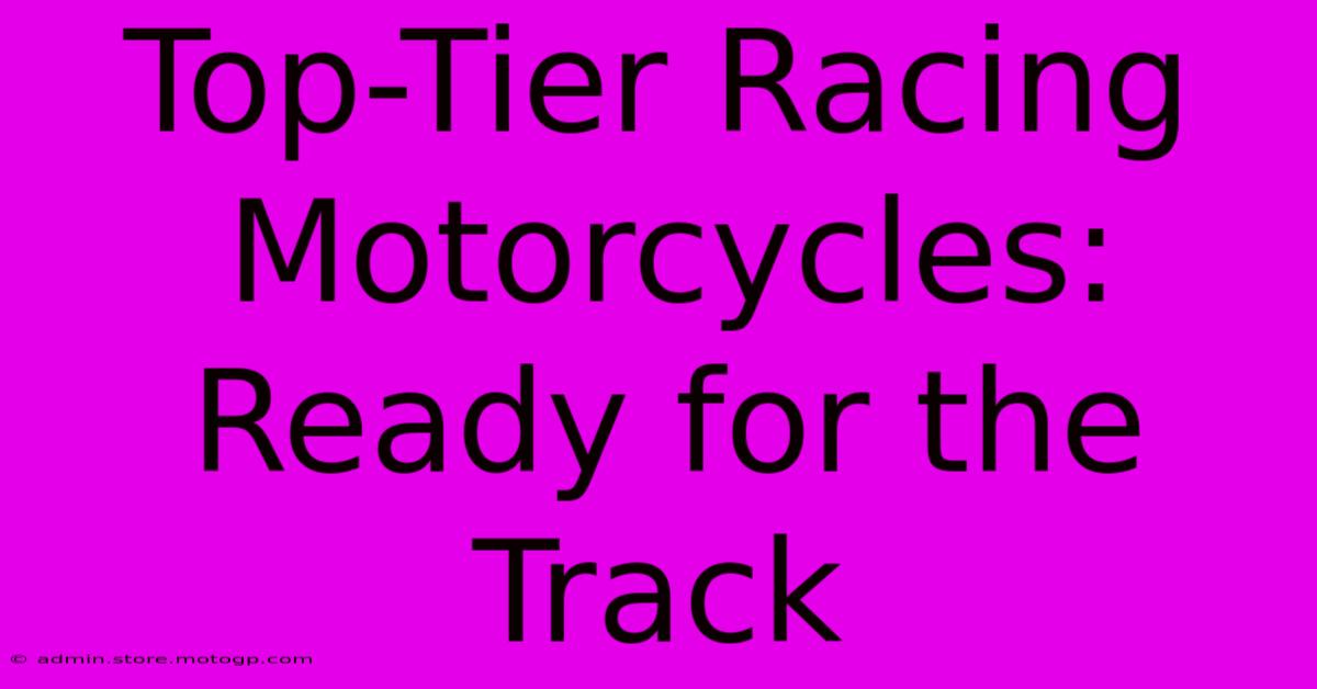 Top-Tier Racing Motorcycles: Ready For The Track