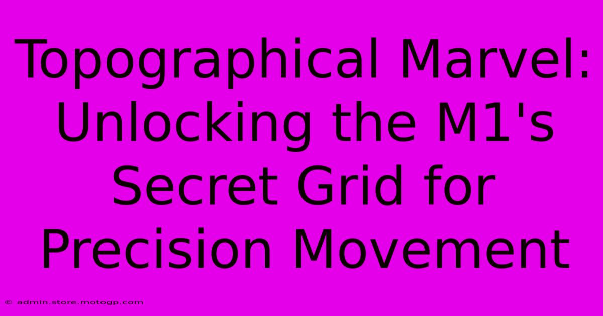 Topographical Marvel: Unlocking The M1's Secret Grid For Precision Movement