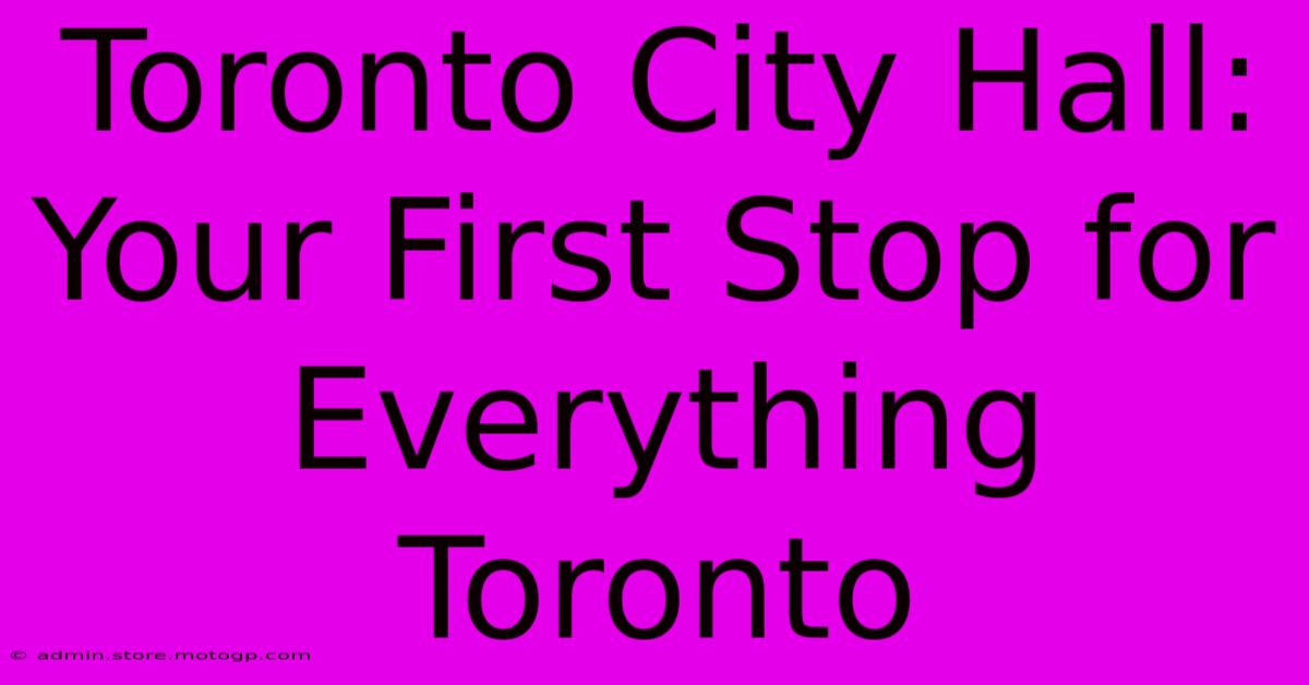 Toronto City Hall: Your First Stop For Everything Toronto