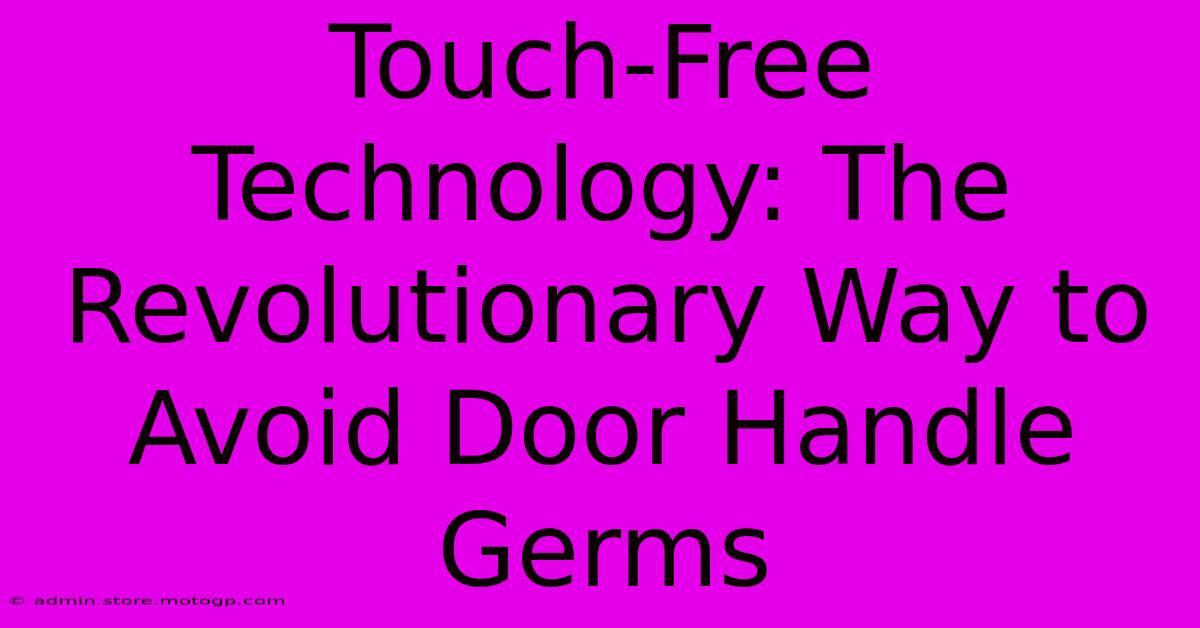 Touch-Free Technology: The Revolutionary Way To Avoid Door Handle Germs