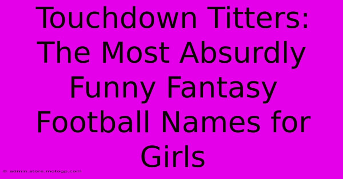 Touchdown Titters: The Most Absurdly Funny Fantasy Football Names For Girls