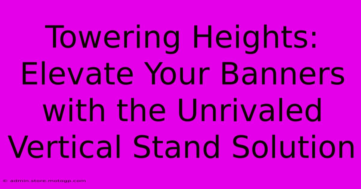 Towering Heights: Elevate Your Banners With The Unrivaled Vertical Stand Solution