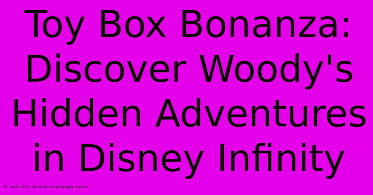 Toy Box Bonanza: Discover Woody's Hidden Adventures In Disney Infinity