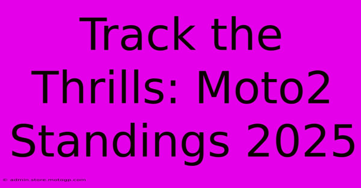 Track The Thrills: Moto2 Standings 2025