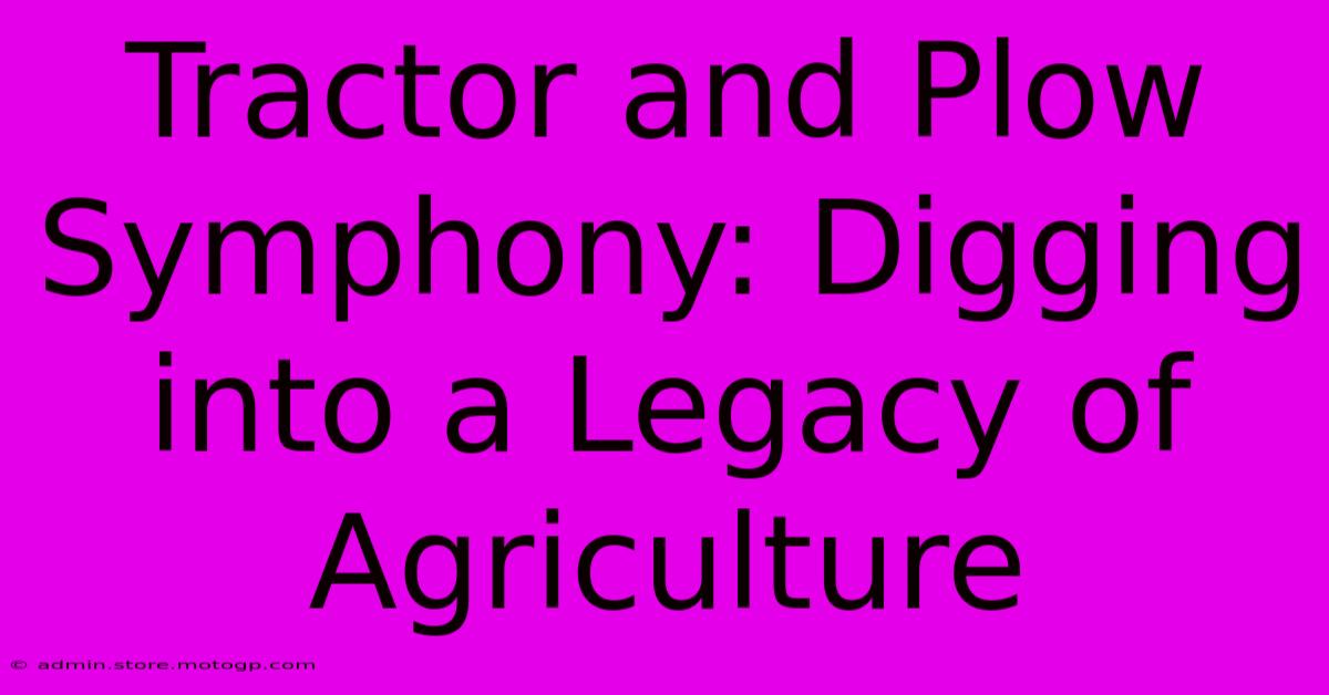 Tractor And Plow Symphony: Digging Into A Legacy Of Agriculture