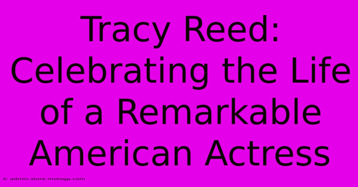 Tracy Reed: Celebrating The Life Of A Remarkable American Actress