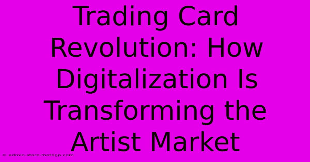 Trading Card Revolution: How Digitalization Is Transforming The Artist Market