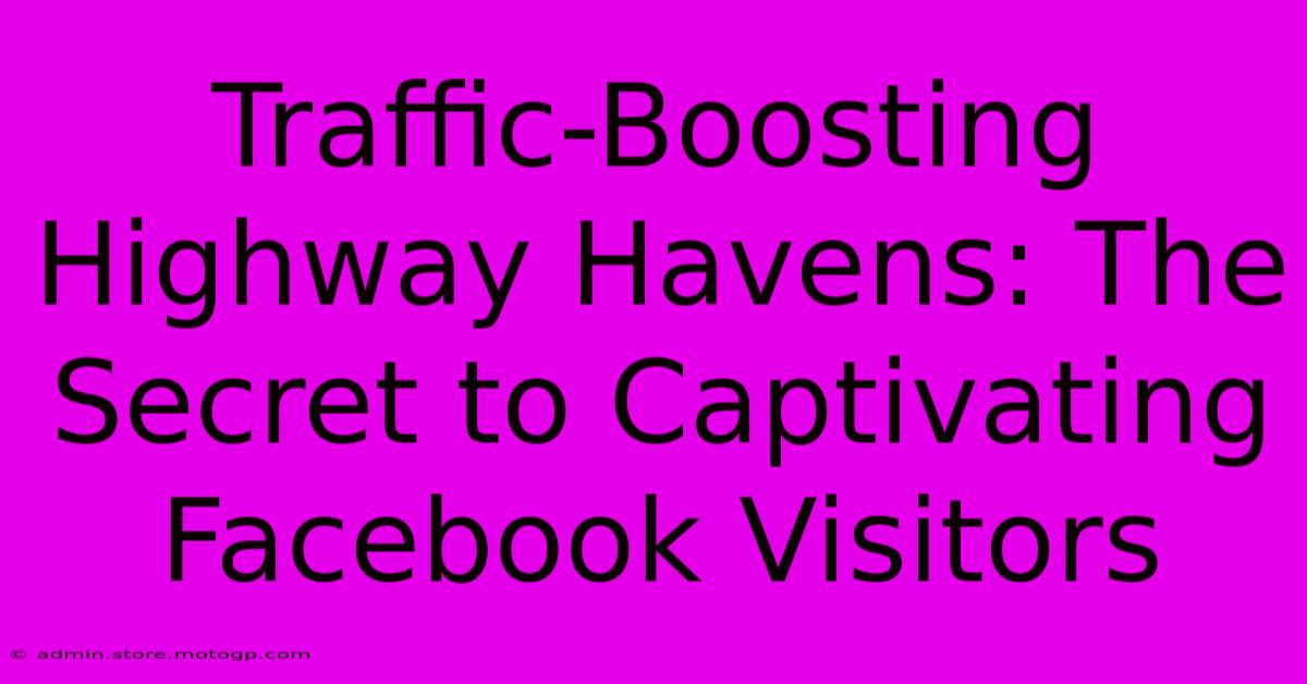 Traffic-Boosting Highway Havens: The Secret To Captivating Facebook Visitors