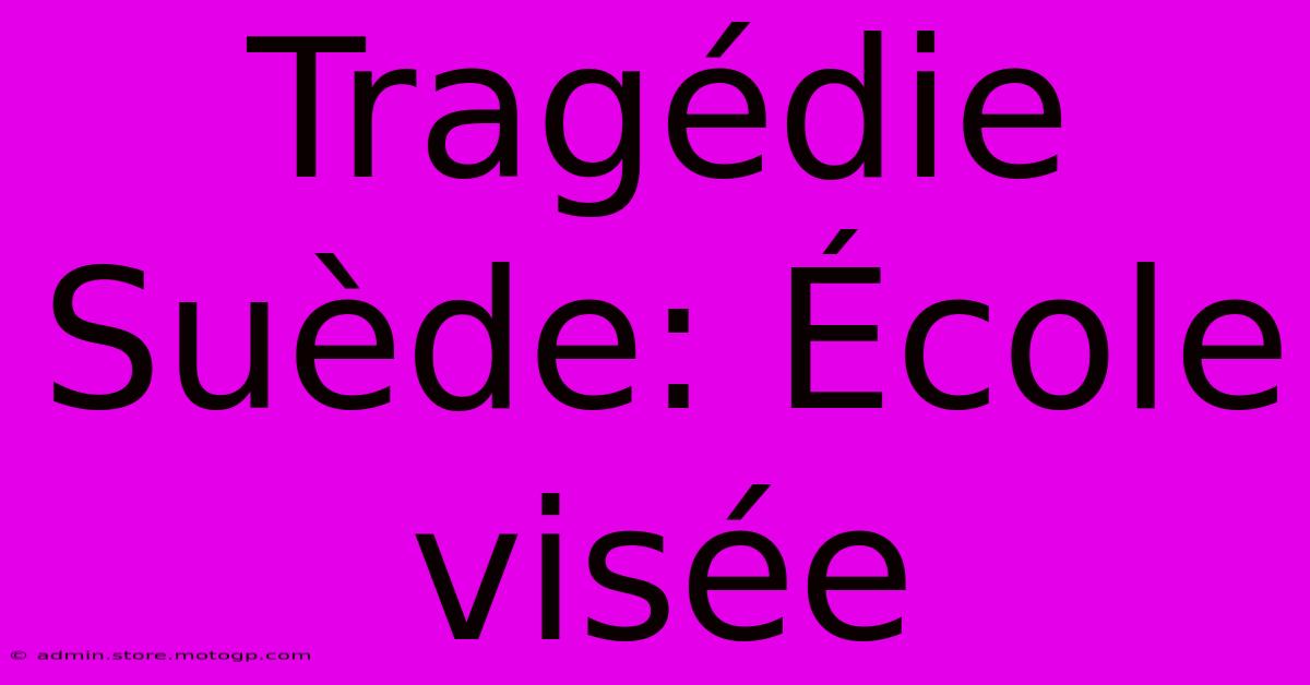 Tragédie Suède: École Visée