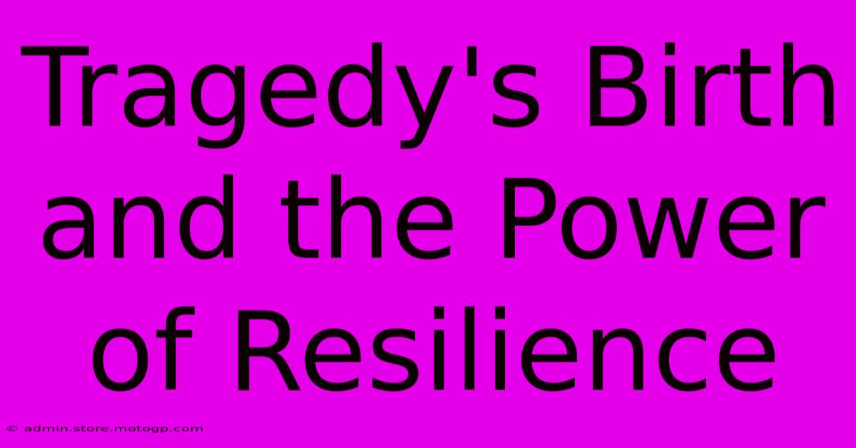 Tragedy's Birth And The Power Of Resilience