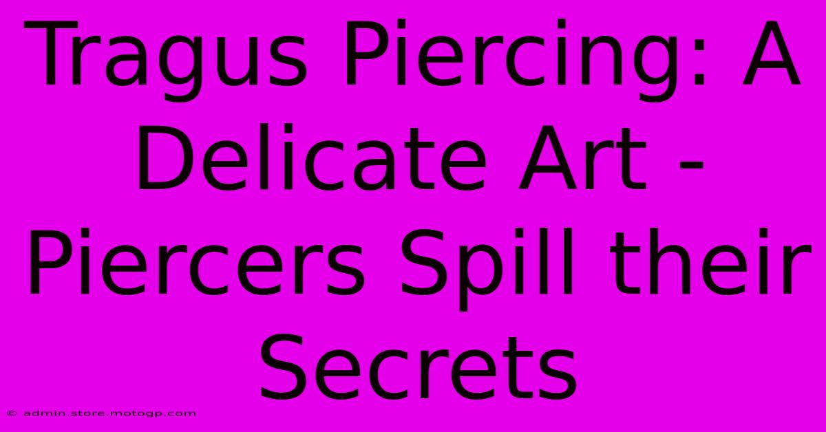 Tragus Piercing: A Delicate Art - Piercers Spill Their Secrets