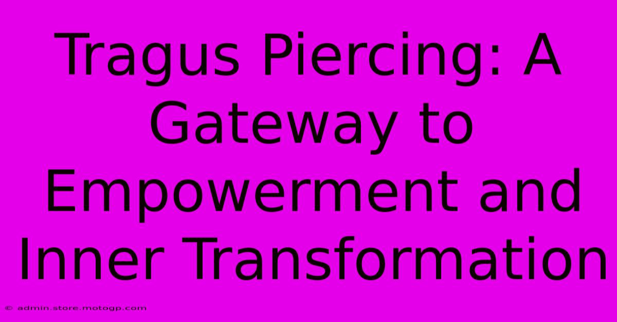 Tragus Piercing: A Gateway To Empowerment And Inner Transformation