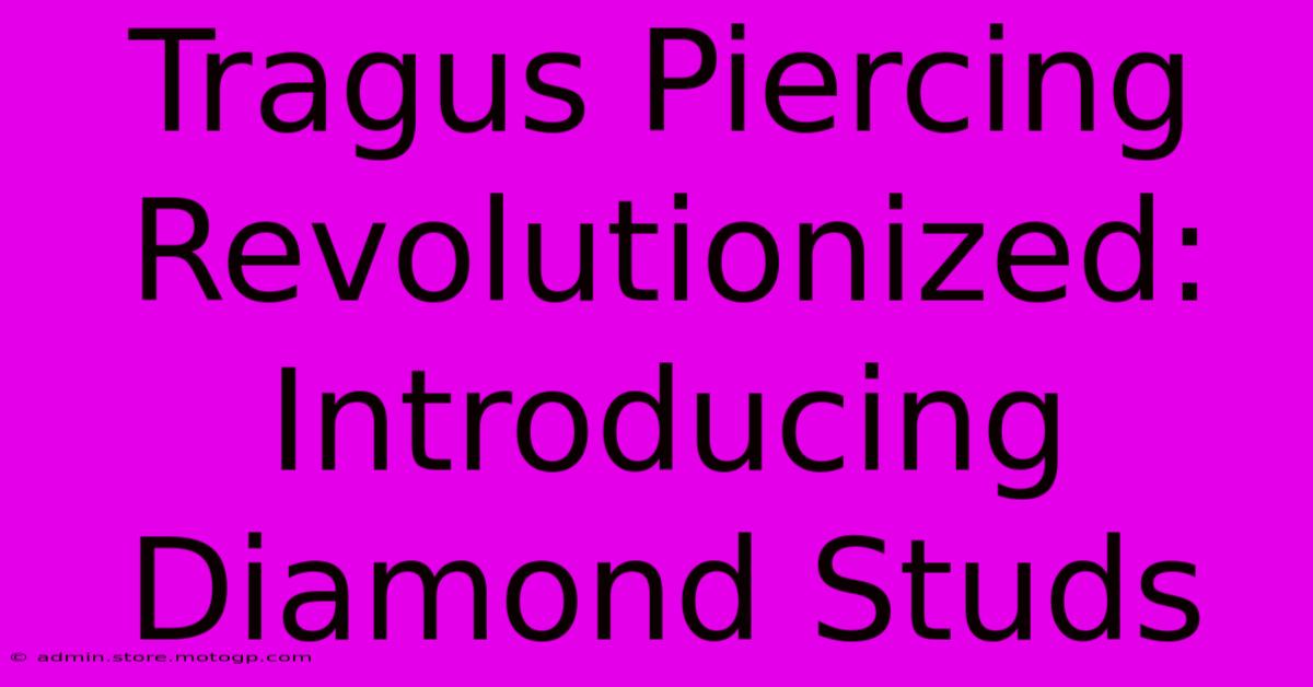 Tragus Piercing Revolutionized: Introducing Diamond Studs