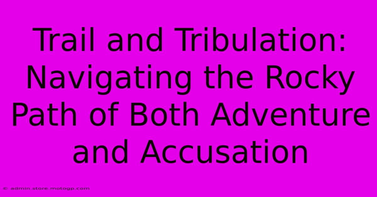 Trail And Tribulation: Navigating The Rocky Path Of Both Adventure And Accusation