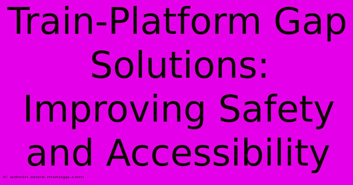 Train-Platform Gap Solutions: Improving Safety And Accessibility