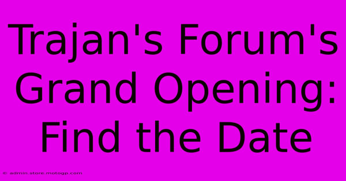 Trajan's Forum's Grand Opening: Find The Date