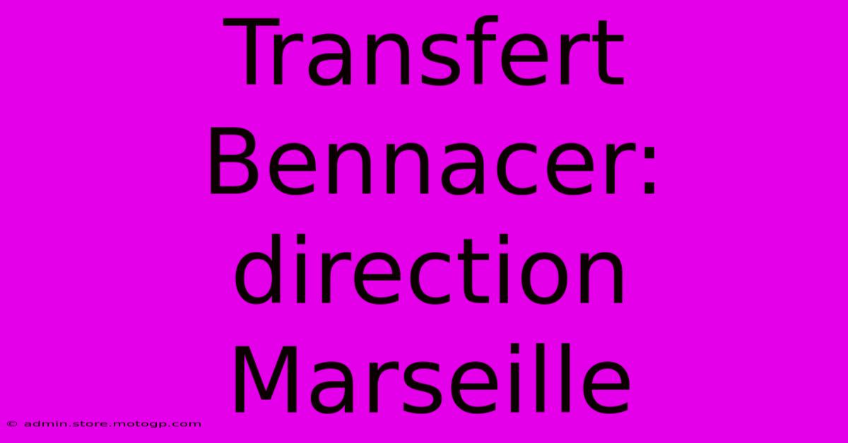 Transfert Bennacer: Direction Marseille