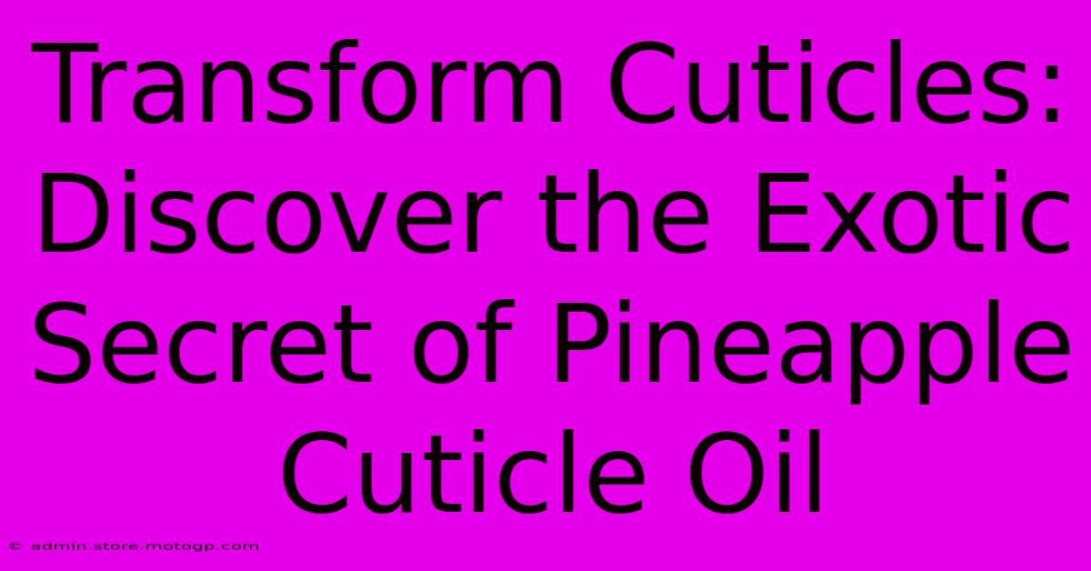 Transform Cuticles: Discover The Exotic Secret Of Pineapple Cuticle Oil